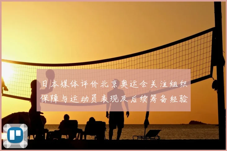 日本媒体评价北京奥运会关注组织保障与运动员表现及后续筹备经验