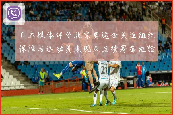 日本媒体评价北京奥运会关注组织保障与运动员表现及后续筹备经验