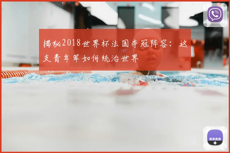 揭秘2018世界杯法国夺冠阵容：这支青年军如何统治世界