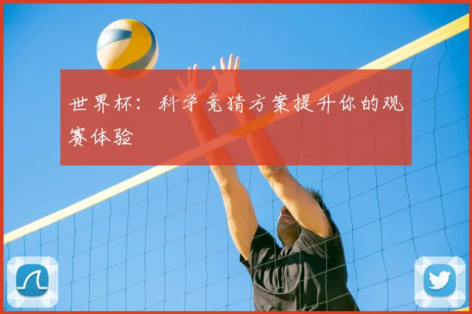 世界杯：科学竞猜方案提升你的观赛体验