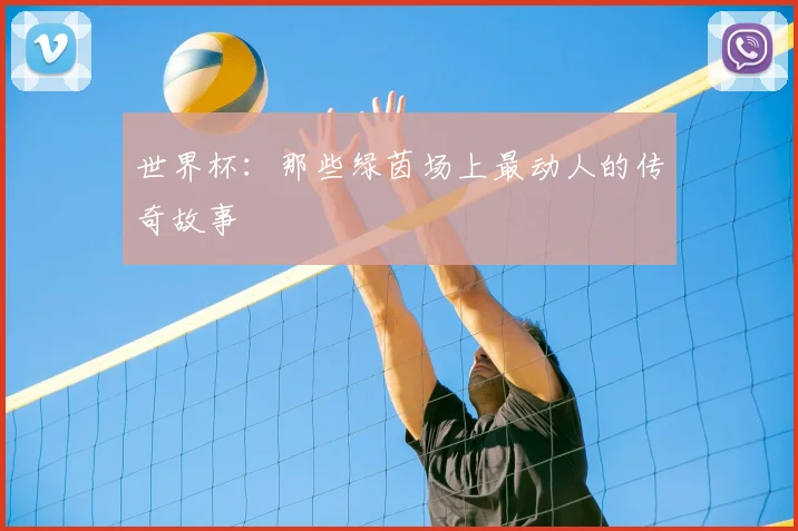 世界杯：那些绿茵场上最动人的传奇故事